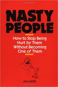 Nasty People: How to Stop Being Hurt by Them Without Becoming One of Them
